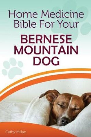 Cover of Home Medicine Bible for Your Bernese Mountain Dog