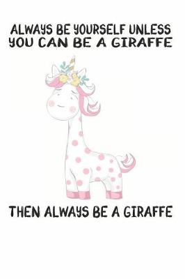 Book cover for Always Be Yourself Unless You Can Be A Giraffe Then Always Be A Giraffe