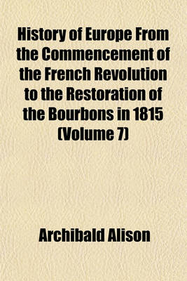 Book cover for History of Europe from the Commencement of the French Revolution to the Restoration of the Bourbons in 1815 (Volume 7)