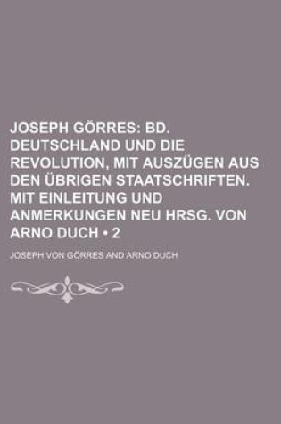 Cover of Joseph Gorres (2); Bd. Deutschland Und Die Revolution, Mit Auszugen Aus Den Ubrigen Staatschriften. Mit Einleitung Und Anmerkungen Neu Hrsg. Von Arno