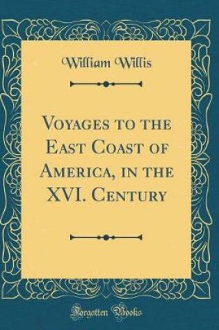 Cover of Voyages to the East Coast of America, in the XVI. Century (Classic Reprint)