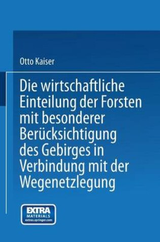 Cover of Die wirthschaftliche Einteilung der Forsten mit besonderer Berücksichtigung des Gebirges in Verbindung mit der Wegenetzlegung