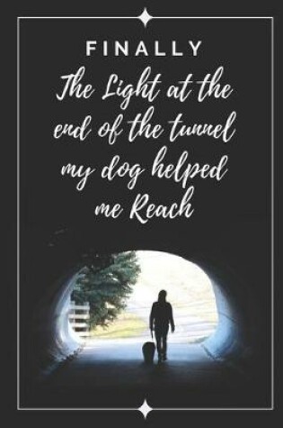 Cover of Finally.. The Light At The Tunnel Which My Dog Helped Me Reach