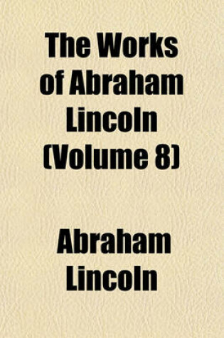 Cover of The Works of Abraham Lincoln (Volume 8)