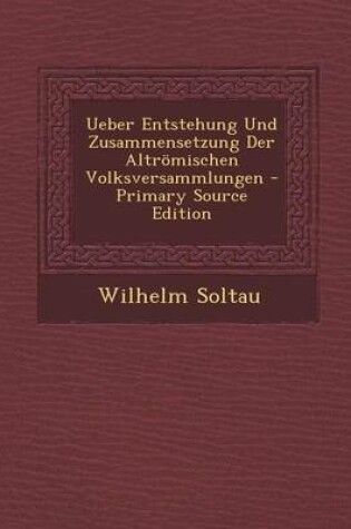 Cover of Ueber Entstehung Und Zusammensetzung Der Altromischen Volksversammlungen