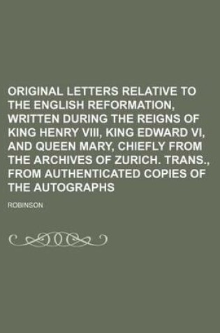 Cover of Original Letters Relative to the English Reformation, Written During the Reigns of King Henry VIII, King Edward VI, and Queen Mary, Chiefly from the a