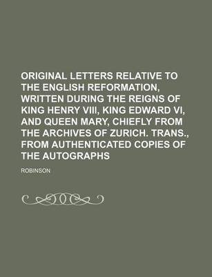 Book cover for Original Letters Relative to the English Reformation, Written During the Reigns of King Henry VIII, King Edward VI, and Queen Mary, Chiefly from the a