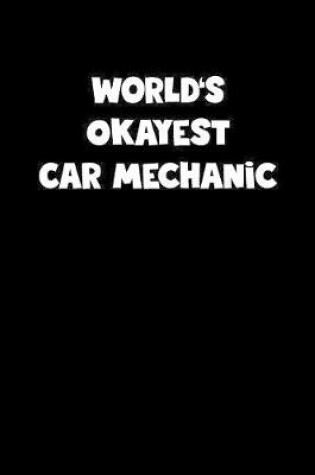 Cover of World's Okayest Car Mechanic Notebook - Car Mechanic Diary - Car Mechanic Journal - Funny Gift for Car Mechanic