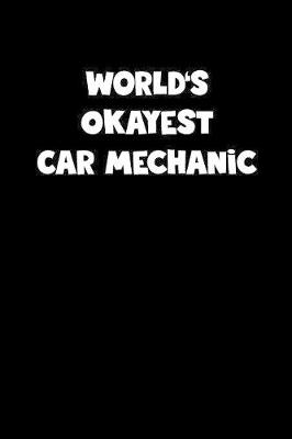 Book cover for World's Okayest Car Mechanic Notebook - Car Mechanic Diary - Car Mechanic Journal - Funny Gift for Car Mechanic