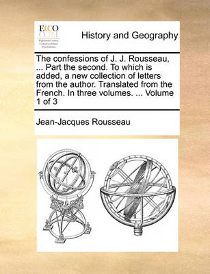 Book cover for The Confessions of J. J. Rousseau, ... Part the Second. to Which Is Added, a New Collection of Letters from the Author. Translated from the French. in Three Volumes. ... Volume 1 of 3