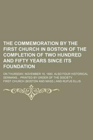 Cover of The Commemoration by the First Church in Boston of the Completion of Two Hundred and Fifty Years Since Its Foundation; On Thursday, November 18, 1880. Also Four Historical Sermans Printed by Order of the Society