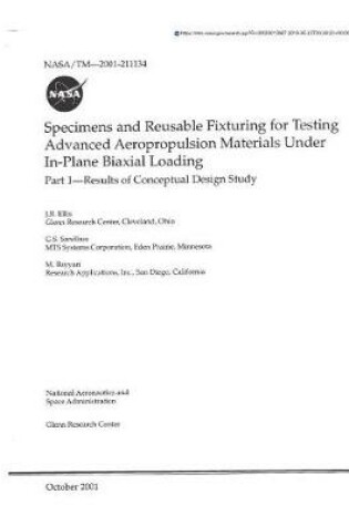 Cover of Specimens and Reusable Fixturing for Testing Advanced Aeropropulsion Materials Under In-Plane Biaxial Loading. Part 1; Results of Conceptual Design Study