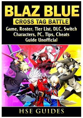 Book cover for Blaz Blue Cross Tag Battle Game, Roster, Tier List, DLC, Switch, Characters, Pc, Tips, Cheats, Guide Unofficial