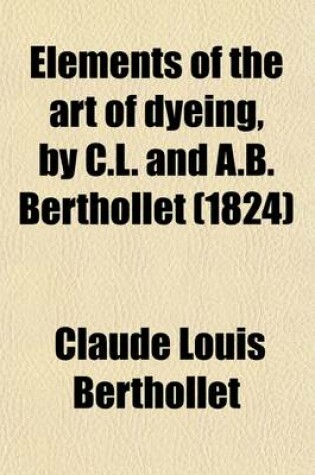 Cover of Elements of the Art of Dyeing, by C.L. and A.B. Berthollet Volume 2