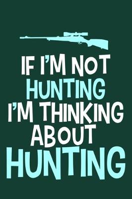 Book cover for If I'm Not Hunting I'm Thinking About Hunting