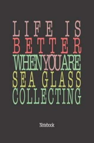 Cover of Life Is Better When You Are Sea Glass Collecting