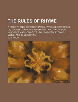 Book cover for The Rules of Rhyme; A Guide to English Versification with a Compendious Dictionary of Rhymes, an Examination of Classical Measures, and Comments Upon Burlesque, Comic Verse, and Song-Writing