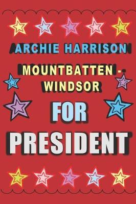 Book cover for Archie Harrison Mountbatten-Windsor for President