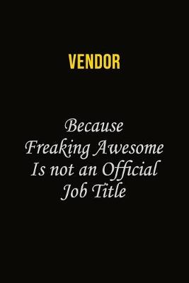 Book cover for Vendor Because Freaking Awesome Is Not An Official Job Title