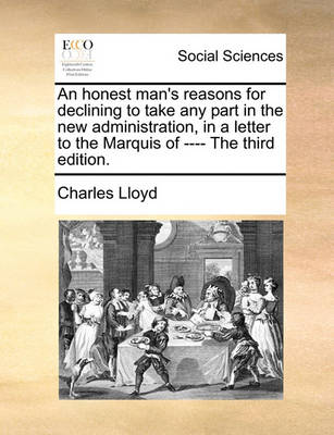 Book cover for An Honest Man's Reasons for Declining to Take Any Part in the New Administration, in a Letter to the Marquis of ---- The Third Edition.