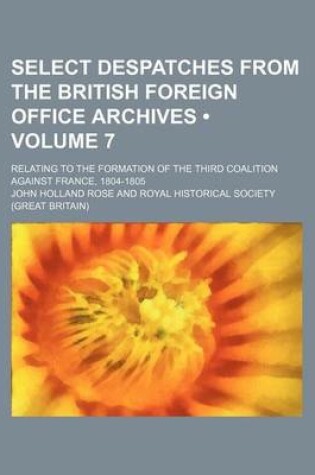 Cover of Select Despatches from the British Foreign Office Archives (Volume 7); Relating to the Formation of the Third Coalition Against France, 1804-1805