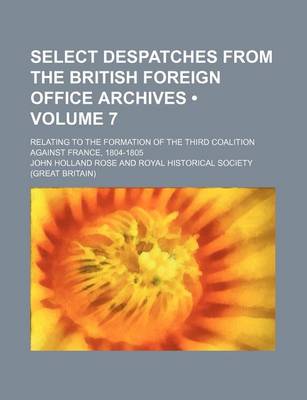 Book cover for Select Despatches from the British Foreign Office Archives (Volume 7); Relating to the Formation of the Third Coalition Against France, 1804-1805