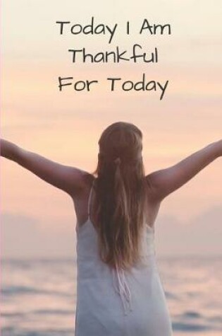 Cover of Today I am Thankful for Today...