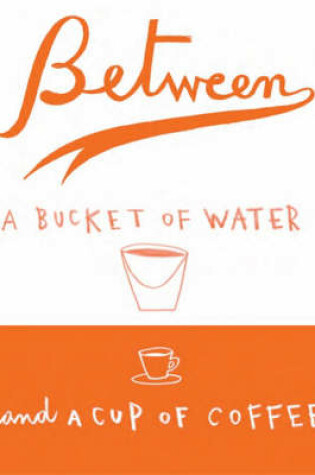 Cover of Between a Bucket of Water and a Cup of Coffee