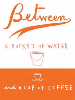 Book cover for Between a Bucket of Water and a Cup of Coffee