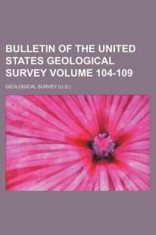 Cover of Bulletin of the United States Geological Survey Volume 104-109