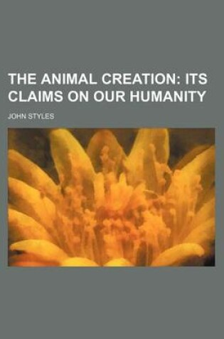 Cover of The Animal Creation; Its Claims on Our Humanity