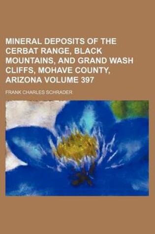 Cover of Mineral Deposits of the Cerbat Range, Black Mountains, and Grand Wash Cliffs, Mohave County, Arizona Volume 397