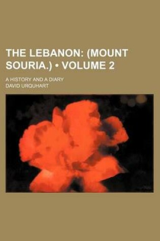 Cover of The Lebanon (Volume 2 ); (Mount Souria.). a History and a Diary