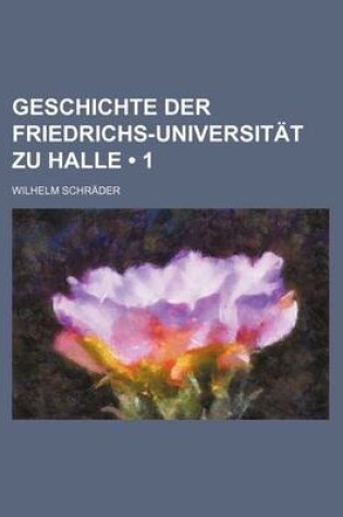 Cover of Geschichte Der Friedrichs-Universitat Zu Halle (1)