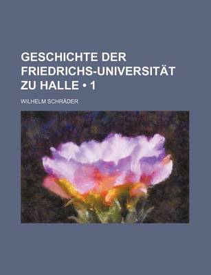 Book cover for Geschichte Der Friedrichs-Universitat Zu Halle (1)