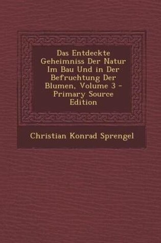 Cover of Das Entdeckte Geheimniss Der Natur Im Bau Und in Der Befruchtung Der Blumen, Volume 3