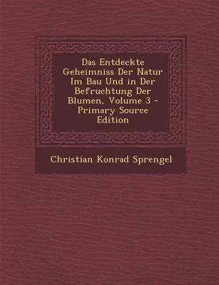 Book cover for Das Entdeckte Geheimniss Der Natur Im Bau Und in Der Befruchtung Der Blumen, Volume 3