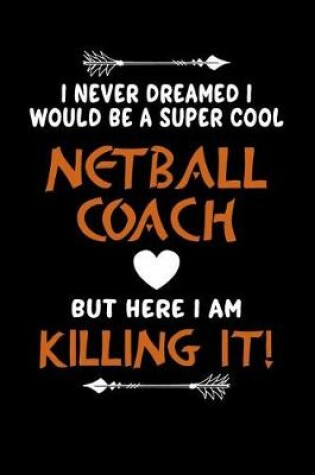 Cover of I Never Dreamed I Would Be a Super Cool Netball Coach But Here I Am Killing It