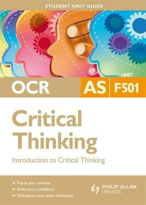 Book cover for OCR AS Critical Thinking Student Unit Guide: Unit F501 Introduction to Critical Thinking