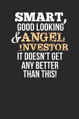 Book cover for Smart, Good Looking & Angel Investor, It Doesn't Get Any Better Than This!