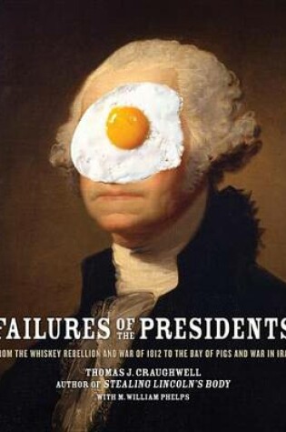 Cover of Failures of the Presidents: From the Whiskey Rebellion and War of 1812 to the Bay of Pigs and War in Iraq