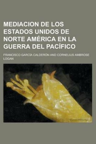 Cover of Mediacion de Los Estados Unidos de Norte America En La Guerra del Pacifico