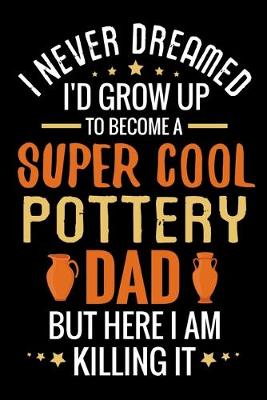 Cover of I never dreamed I'd grow up to become a Super Cool Pottery Dad