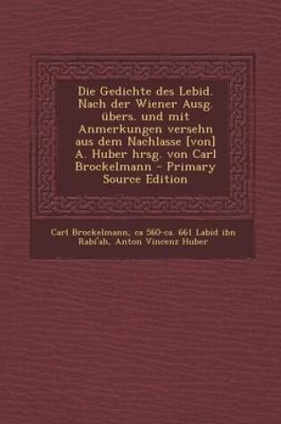 Cover of Die Gedichte Des Lebid. Nach Der Wiener Ausg. Ubers. Und Mit Anmerkungen Versehn Aus Dem Nachlasse [Von] A. Huber Hrsg. Von Carl Brockelmann - Primary Source Edition