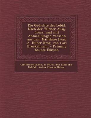 Book cover for Die Gedichte Des Lebid. Nach Der Wiener Ausg. Ubers. Und Mit Anmerkungen Versehn Aus Dem Nachlasse [Von] A. Huber Hrsg. Von Carl Brockelmann - Primary Source Edition