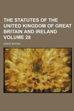 Cover of The Statutes of the United Kingdom of Great Britain and Ireland Volume 28