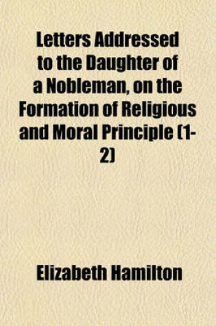 Cover of Letters Addressed to the Daughter of a Nobleman, on the Formation of Religious and Moral Principle (Volume 1-2)