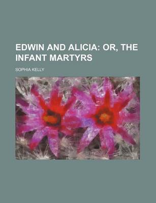 Book cover for Edwin and Alicia; Or, the Infant Martyrs