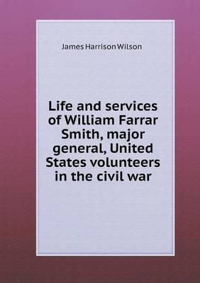 Book cover for Life and services of William Farrar Smith, major general, United States volunteers in the civil war