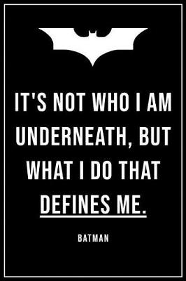 Book cover for It's Not Who I Am Underneath But What I Do That Defines Me Batman